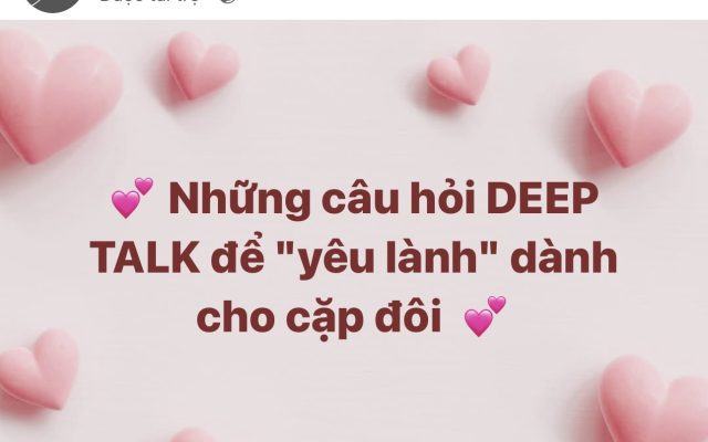 Những câu hỏi DEEP TALK để “yêu lành” dành cho cặp đôi